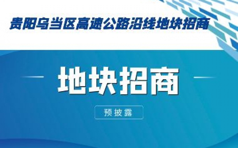 （預(yù)披露）貴陽(yáng)烏當(dāng)區(qū)高速公路沿線地塊招商